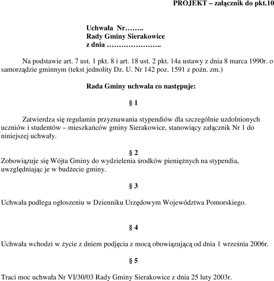 ) Rada Gminy uchwala co następuje: 1 Zatwierdza się regulamin przyznawania stypendiów dla szczególnie uzdolnionych uczniów i studentów mieszkańców gminy Sierakowice, stanowiący załącznik Nr 1 do