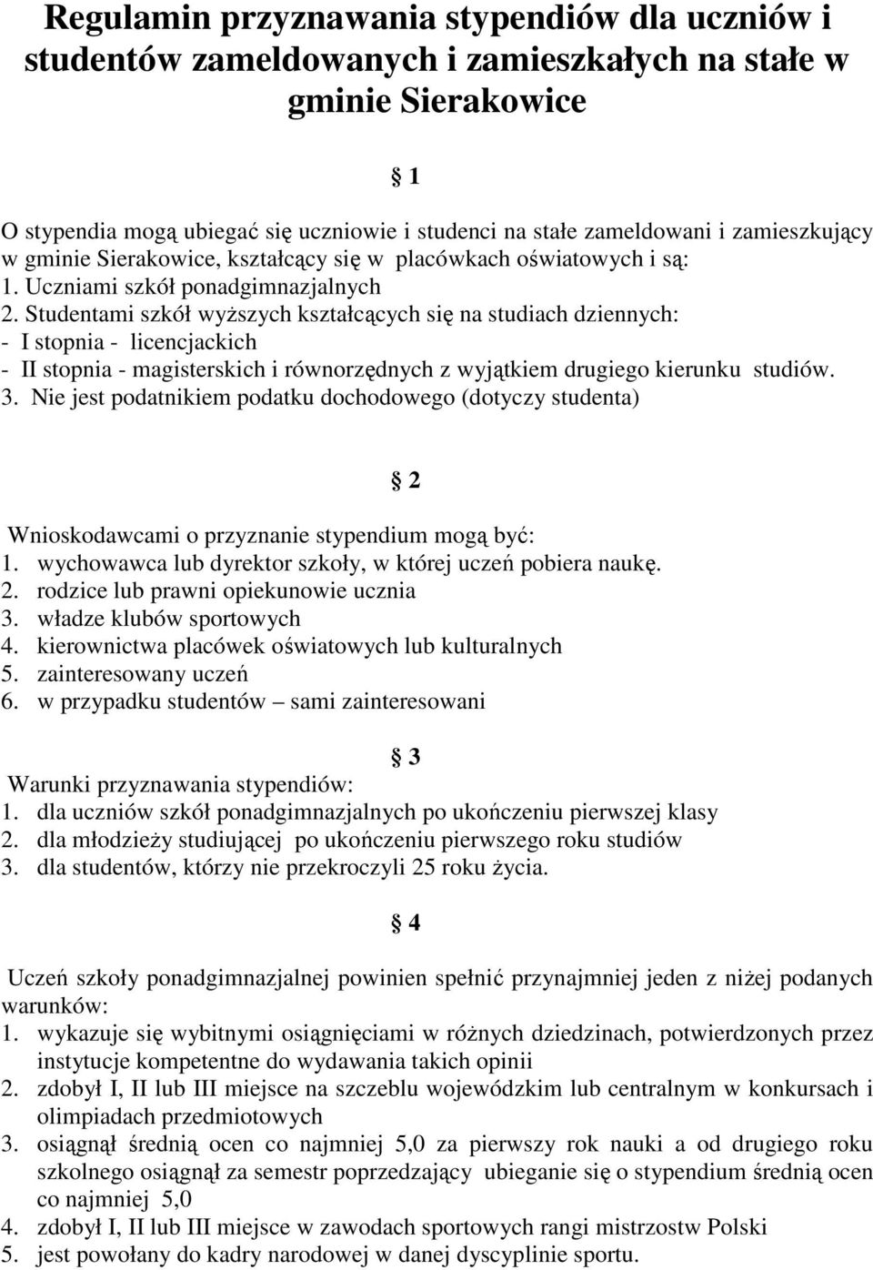 Studentami szkół wyŝszych kształcących się na studiach dziennych: - I stopnia - licencjackich - II stopnia - magisterskich i równorzędnych z wyjątkiem drugiego kierunku studiów. 3.