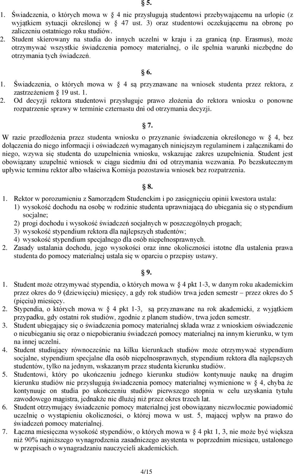 Erasmus), może otrzymywać wszystkie świadczenia pomocy materialnej, o ile spełnia warunki niezbędne do otrzymania tych świadczeń. 6. 1.