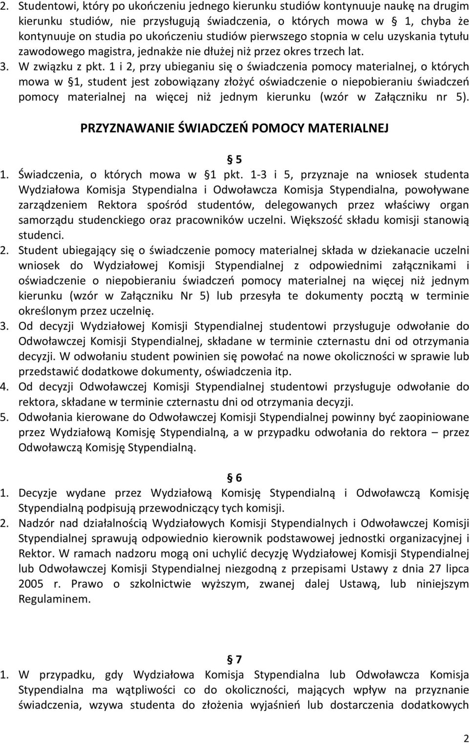 1 i 2, przy ubieganiu się o świadczenia pomocy materialnej, o których mowa w 1, student jest zobowiązany złożyć oświadczenie o niepobieraniu świadczeń pomocy materialnej na więcej niż jednym kierunku