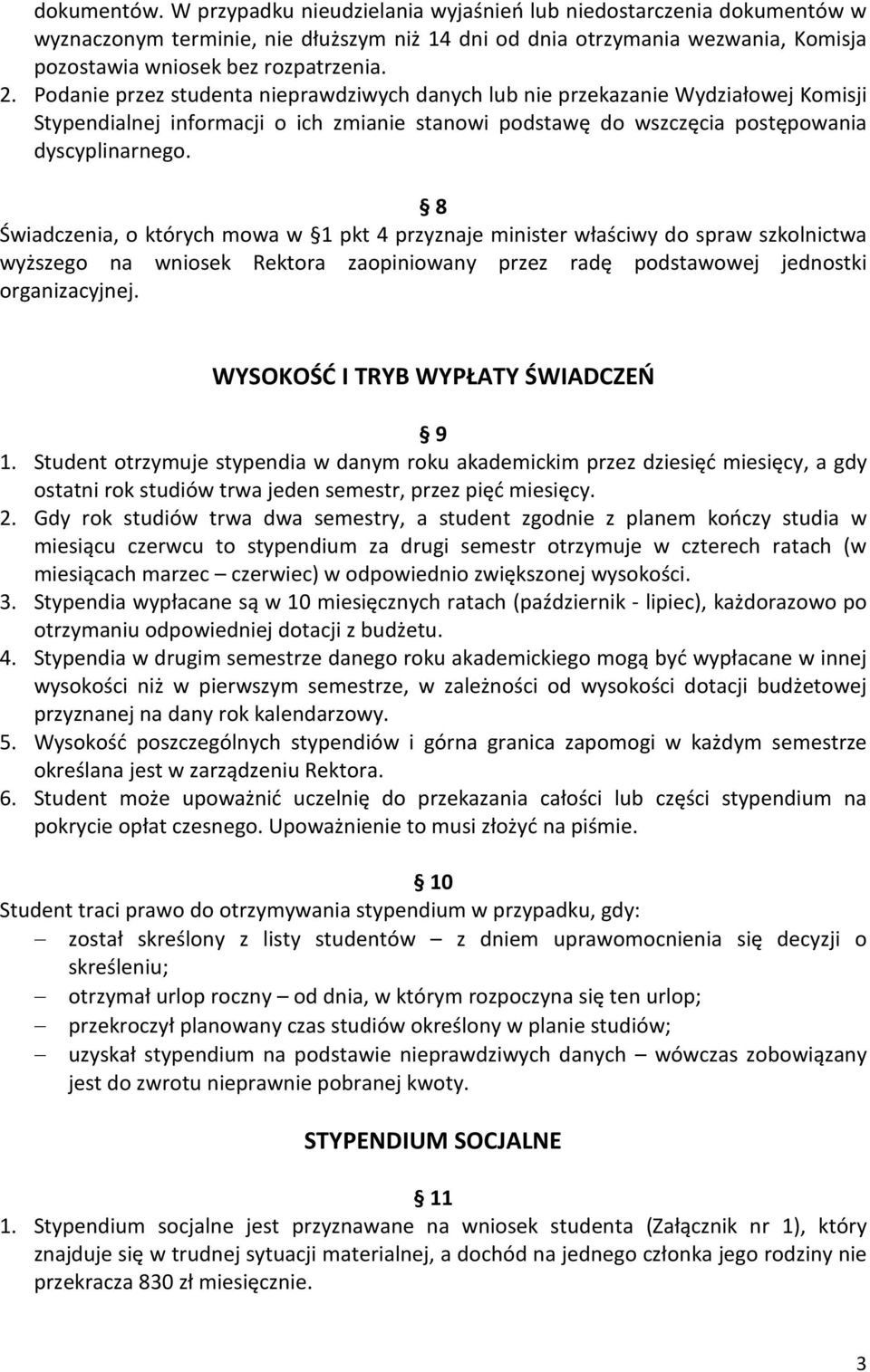 8 Świadczenia, o których mowa w 1 pkt 4 przyznaje minister właściwy do spraw szkolnictwa wyższego na wniosek Rektora zaopiniowany przez radę podstawowej jednostki organizacyjnej.