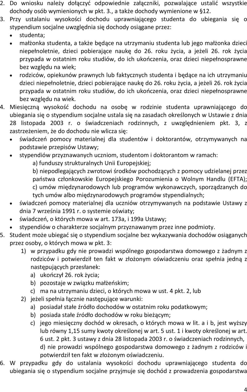 Przy ustalaniu wysokości dochodu uprawniającego studenta do ubiegania się o stypendium socjalne uwzględnia się dochody osiągane przez: studenta; małżonka studenta, a także będące na utrzymaniu