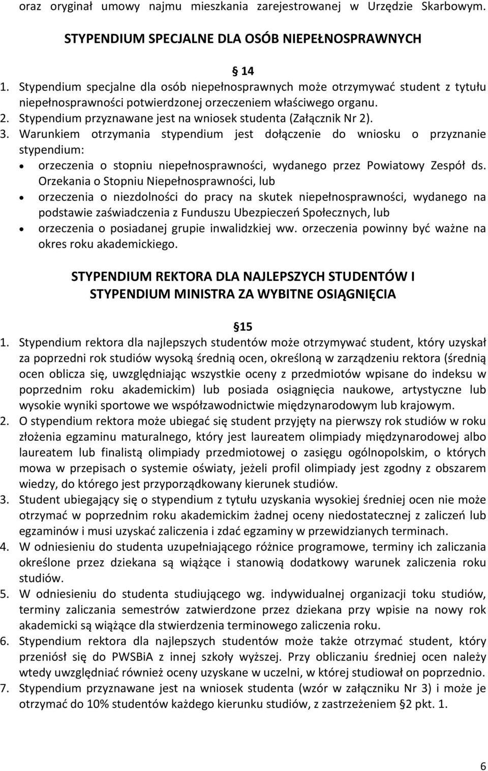 Stypendium przyznawane jest na wniosek studenta (Załącznik Nr 2). 3.