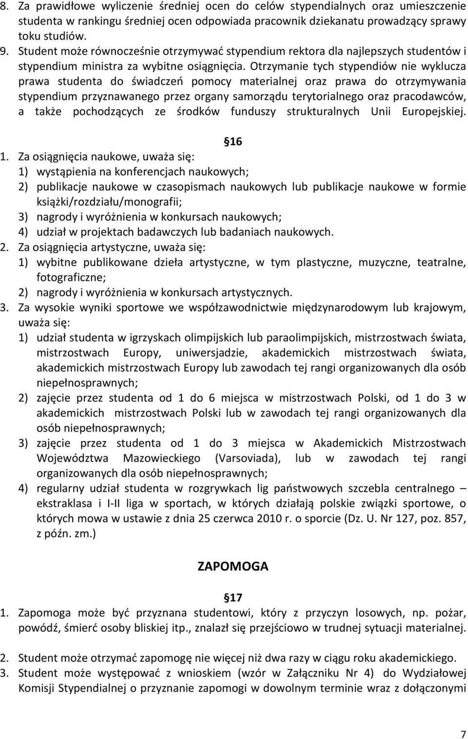 Otrzymanie tych stypendiów nie wyklucza prawa studenta do świadczeń pomocy materialnej oraz prawa do otrzymywania stypendium przyznawanego przez organy samorządu terytorialnego oraz pracodawców, a