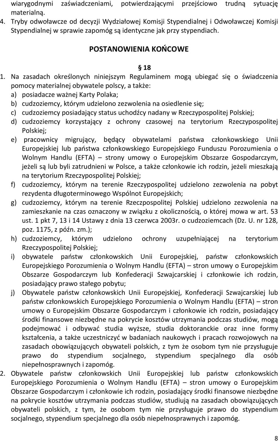 Na zasadach określonych niniejszym Regulaminem mogą ubiegać się o świadczenia pomocy materialnej obywatele polscy, a także: a) posiadacze ważnej Karty Polaka; b) cudzoziemcy, którym udzielono