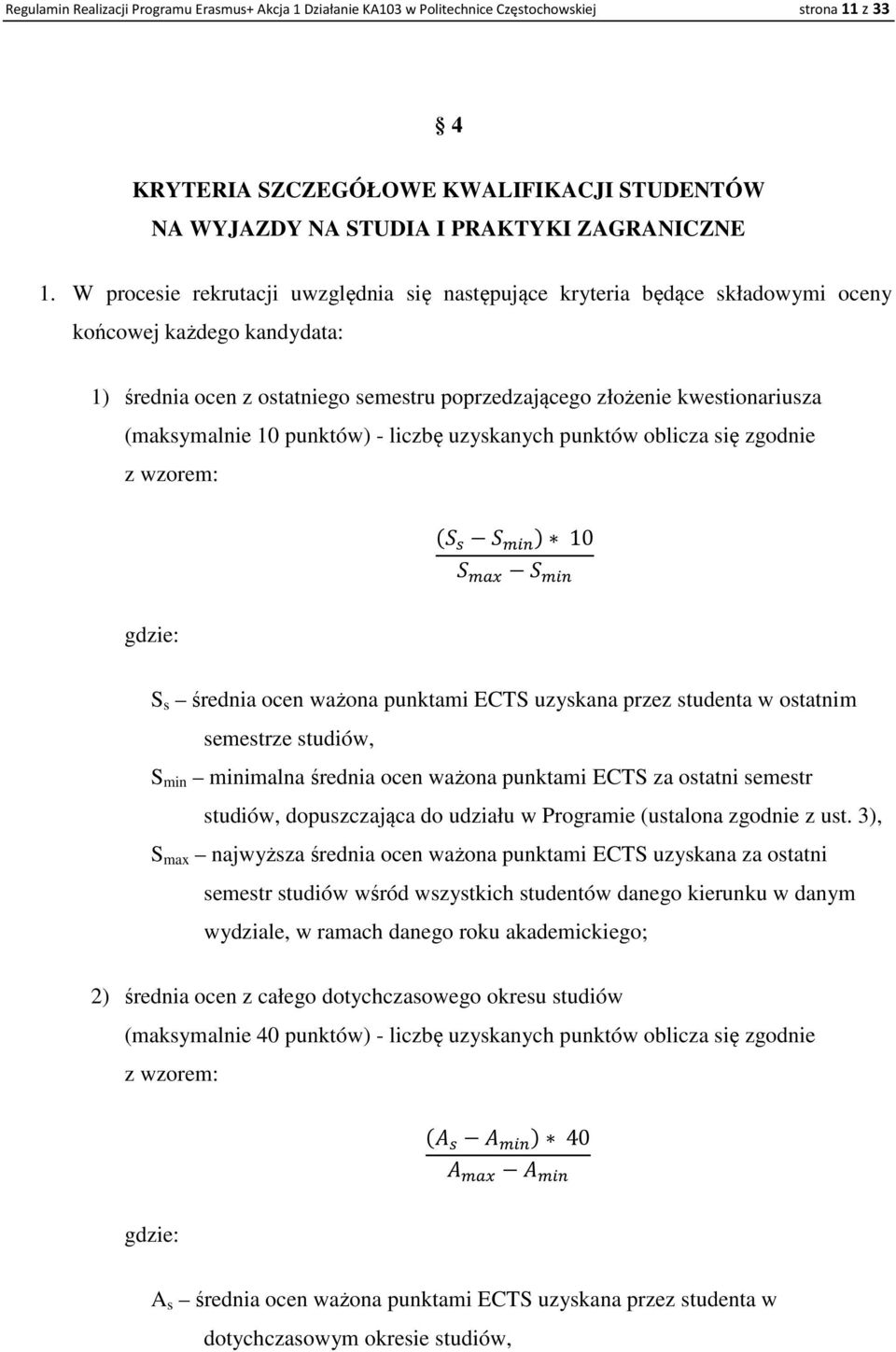 (maksymalnie 10 punktów) - liczbę uzyskanych punktów oblicza się zgodnie z wzorem: 10 gdzie: S s średnia ocen ważona punktami ECTS uzyskana przez studenta w ostatnim semestrze studiów, S min
