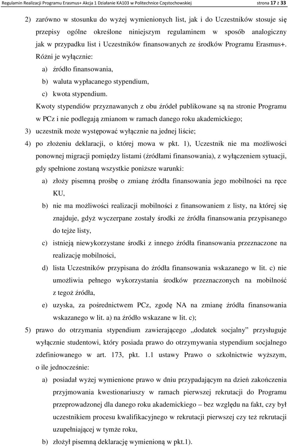 Różni je wyłącznie: a) źródło finansowania, b) waluta wypłacanego stypendium, c) kwota stypendium.