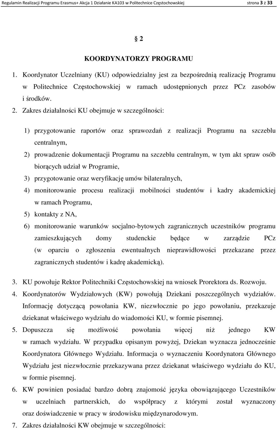Zakres działalności KU obejmuje w szczególności: 1) przygotowanie raportów oraz sprawozdań z realizacji Programu na szczeblu centralnym, 2) prowadzenie dokumentacji Programu na szczeblu centralnym, w