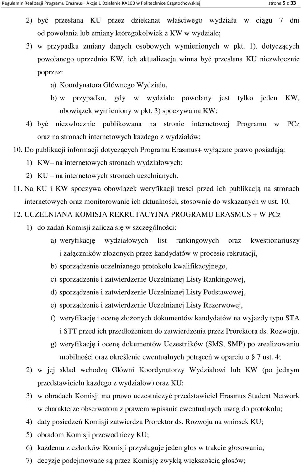 1), dotyczących powołanego uprzednio KW, ich aktualizacja winna być przesłana KU niezwłocznie poprzez: a) Koordynatora Głównego Wydziału, b) w przypadku, gdy w wydziale powołany jest tylko jeden KW,