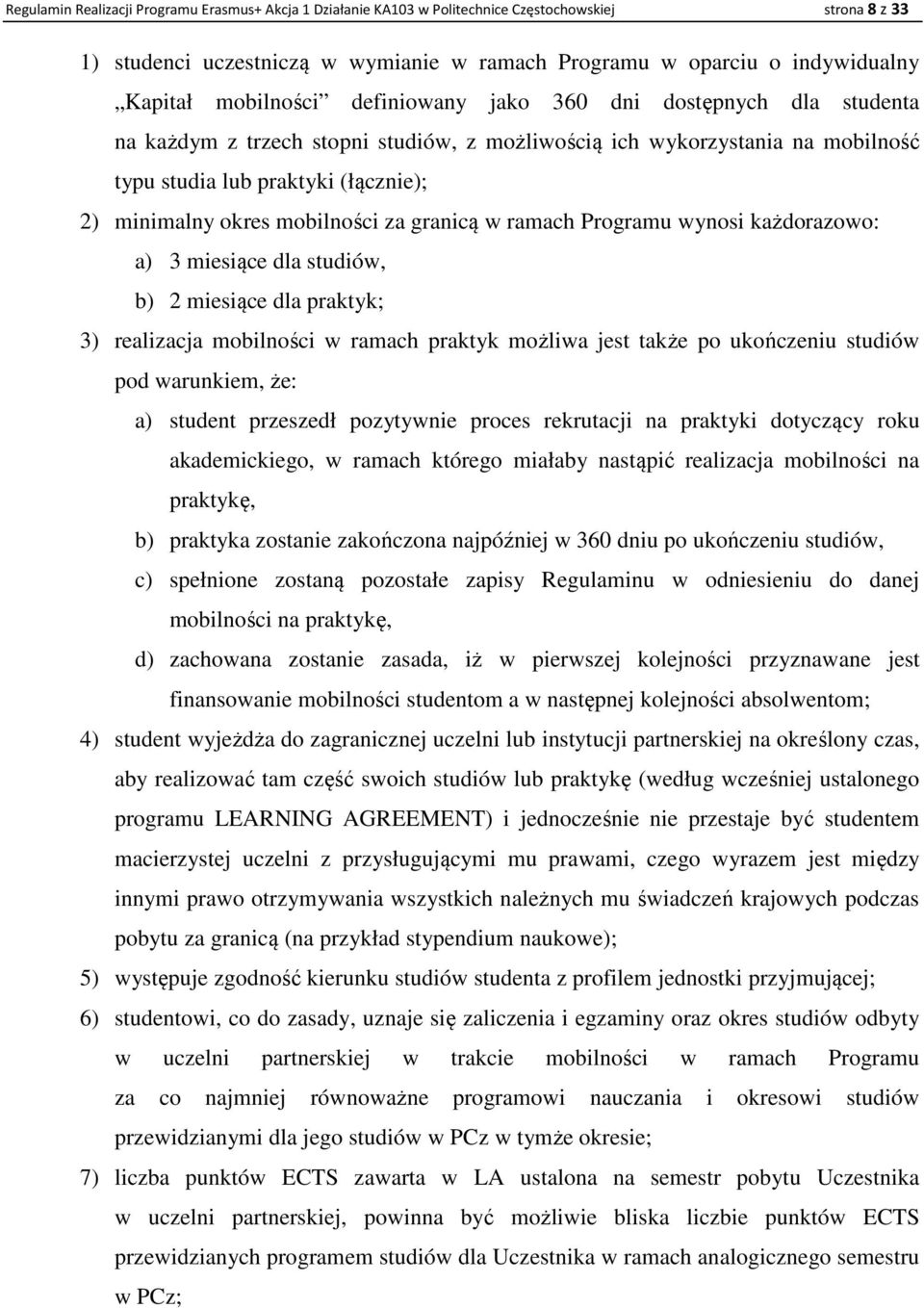 mobilności za granicą w ramach Programu wynosi każdorazowo: a) 3 miesiące dla studiów, b) 2 miesiące dla praktyk; 3) realizacja mobilności w ramach praktyk możliwa jest także po ukończeniu studiów
