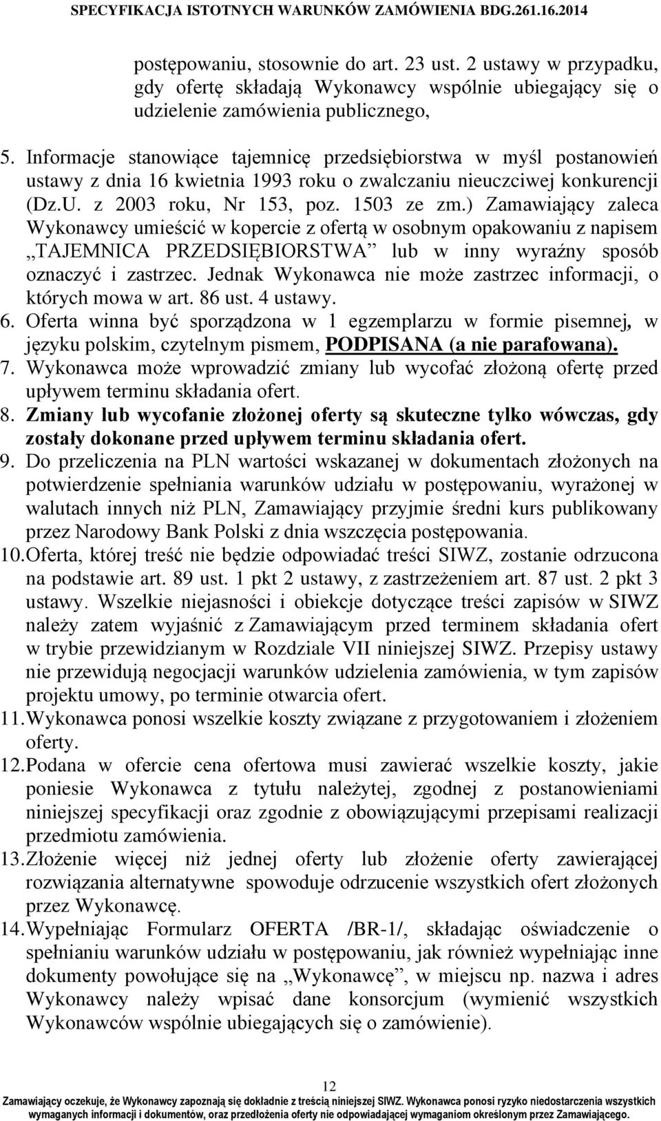 ) Zamawiający zaleca Wykonawcy umieścić w kopercie z ofertą w osobnym opakowaniu z napisem TAJEMNICA PRZEDSIĘBIORSTWA lub w inny wyraźny sposób oznaczyć i zastrzec.