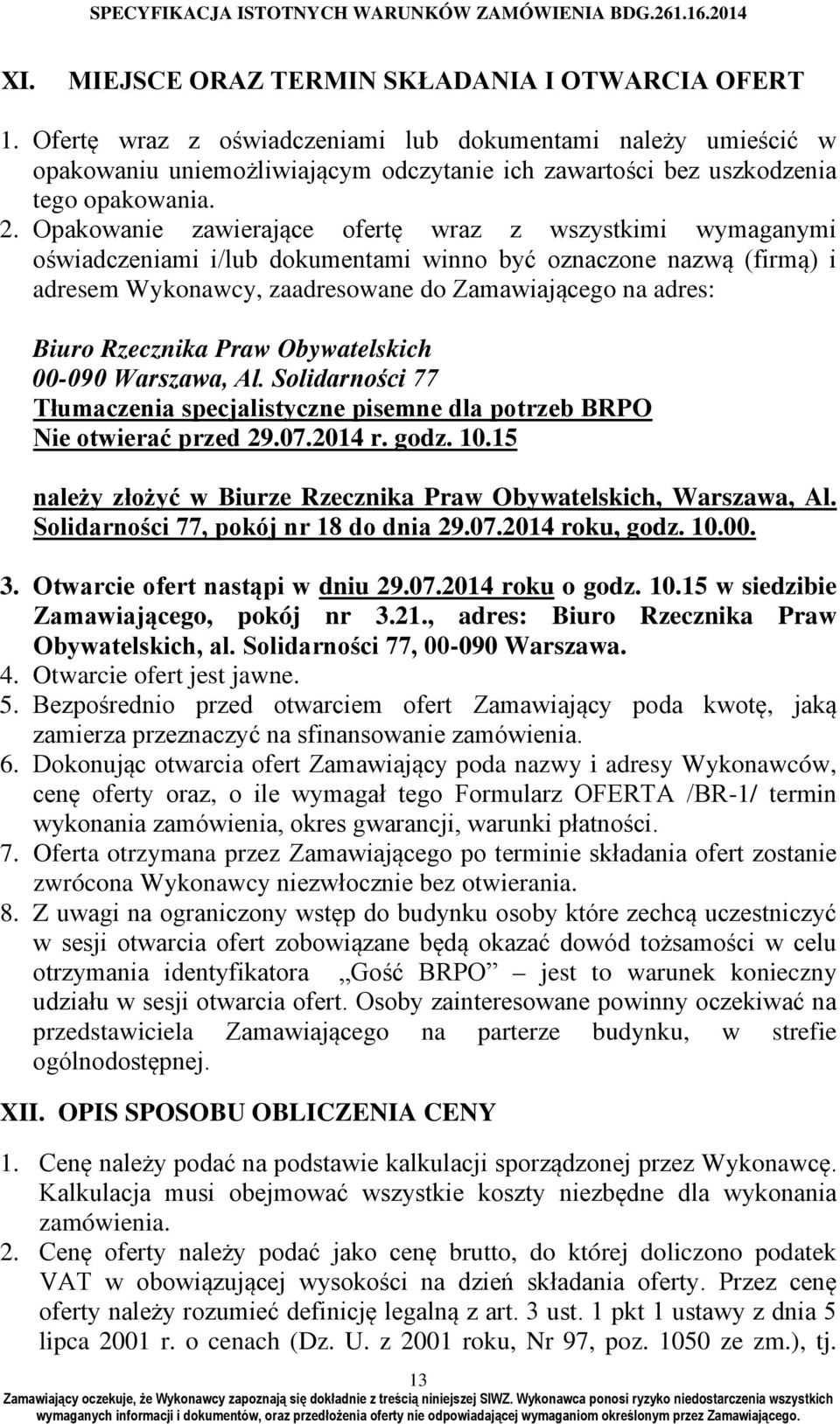 Opakowanie zawierające ofertę wraz z wszystkimi wymaganymi oświadczeniami i/lub dokumentami winno być oznaczone nazwą (firmą) i adresem Wykonawcy, zaadresowane do Zamawiającego na adres: Biuro