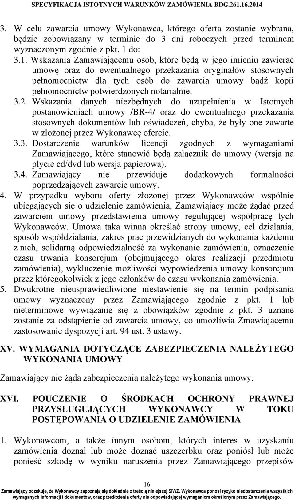 Wskazania Zamawiającemu osób, które będą w jego imieniu zawierać umowę oraz do ewentualnego przekazania oryginałów stosownych pełnomocnictw dla tych osób do zawarcia umowy bądź kopii pełnomocnictw