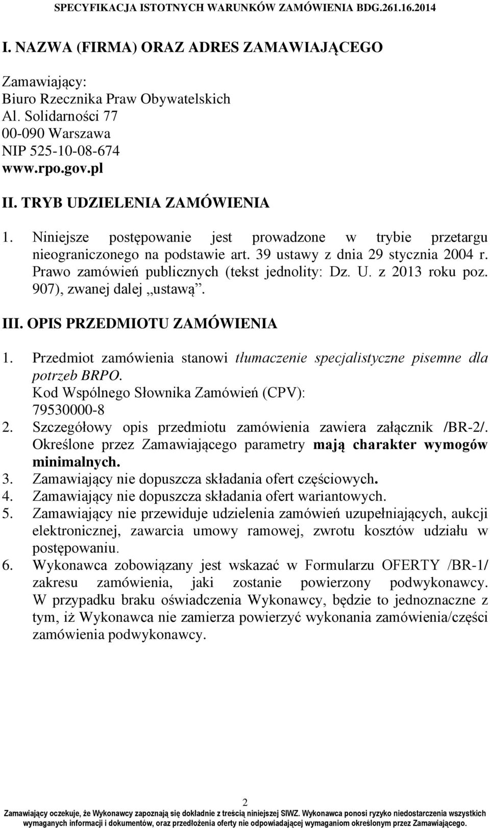 907), zwanej dalej ustawą. III. OPIS PRZEDMIOTU ZAMÓWIENIA 1. Przedmiot zamówienia stanowi tłumaczenie specjalistyczne pisemne dla potrzeb BRPO. Kod Wspólnego Słownika Zamówień (CPV): 79530000-8 2.