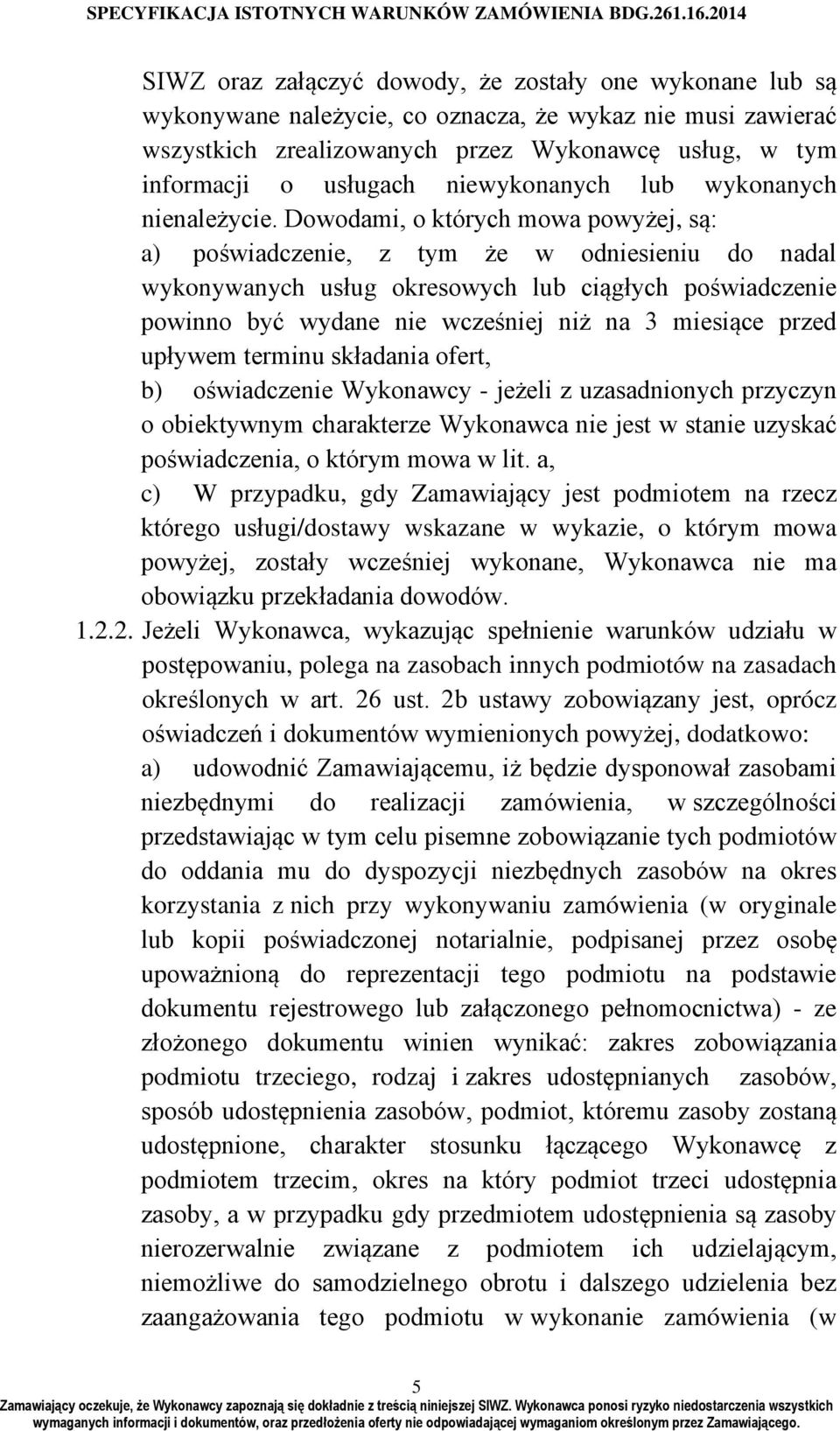 Dowodami, o których mowa powyżej, są: a) poświadczenie, z tym że w odniesieniu do nadal wykonywanych usług okresowych lub ciągłych poświadczenie powinno być wydane nie wcześniej niż na 3 miesiące