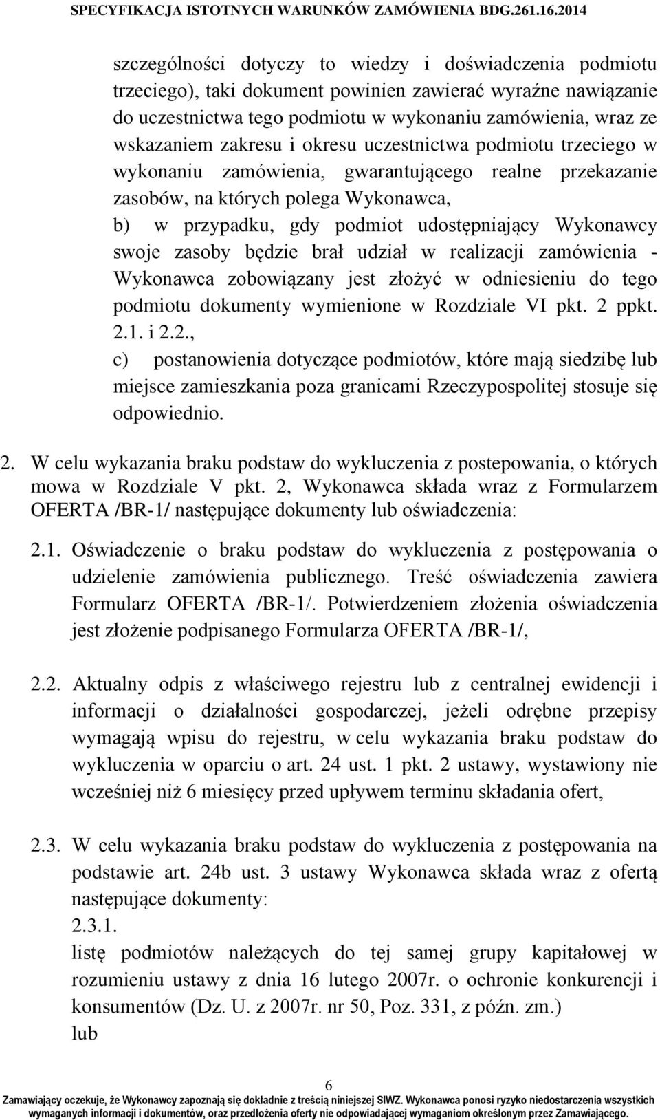 swoje zasoby będzie brał udział w realizacji zamówienia - Wykonawca zobowiązany jest złożyć w odniesieniu do tego podmiotu dokumenty wymienione w Rozdziale VI pkt. 2 