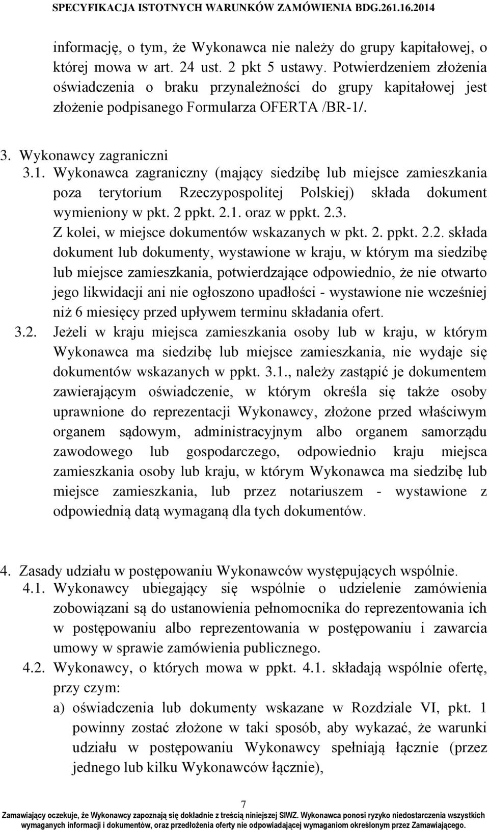 . 3. Wykonawcy zagraniczni 3.1. Wykonawca zagraniczny (mający siedzibę lub miejsce zamieszkania poza terytorium Rzeczypospolitej Polskiej) składa dokument wymieniony w pkt. 2 ppkt. 2.1. oraz w ppkt.