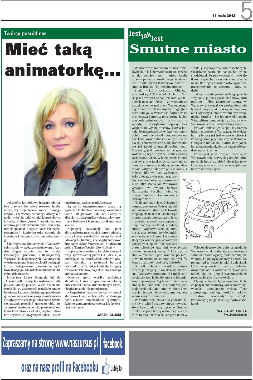 Pozyskiwaniem artystów, pertraktowaniem z nimi oraz organizacją spektakli, a często także ich reżyserowaniem i konferansjerką zajmuje się Mirosława Liszcz, urodziwa pani pełna energii.