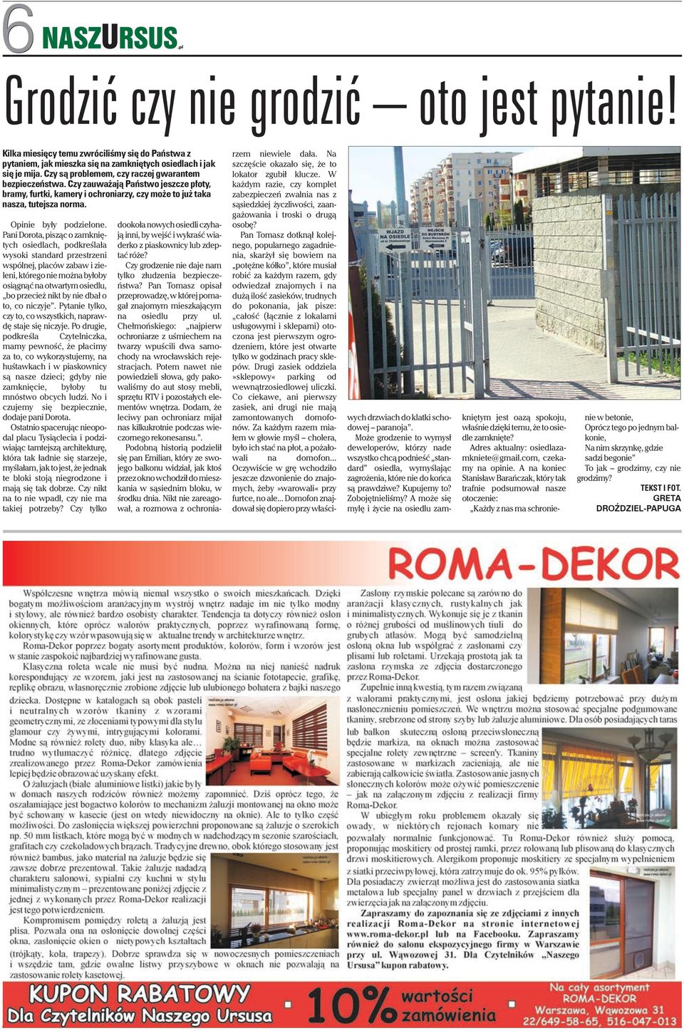 Pani Dorota, pisząc o zamkniętych osiedlach, podkreślała wysoki standard przestrzeni wspólnej, placów zabaw i zieleni, którego nie można byłoby osiągnąć na otwartym osiedlu, bo przecież nikt by nie