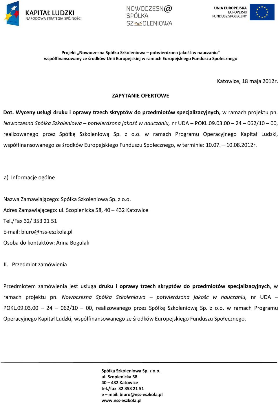 07. 10.08.2012r. a) Informacje ogólne Nazwa Zamawiającego: Adres Zamawiającego:, Tel./Fax 32/ 3532151 E-mail: biuro@nss-eszkola.pl Osoba do kontaktów: Anna Bogulak II.