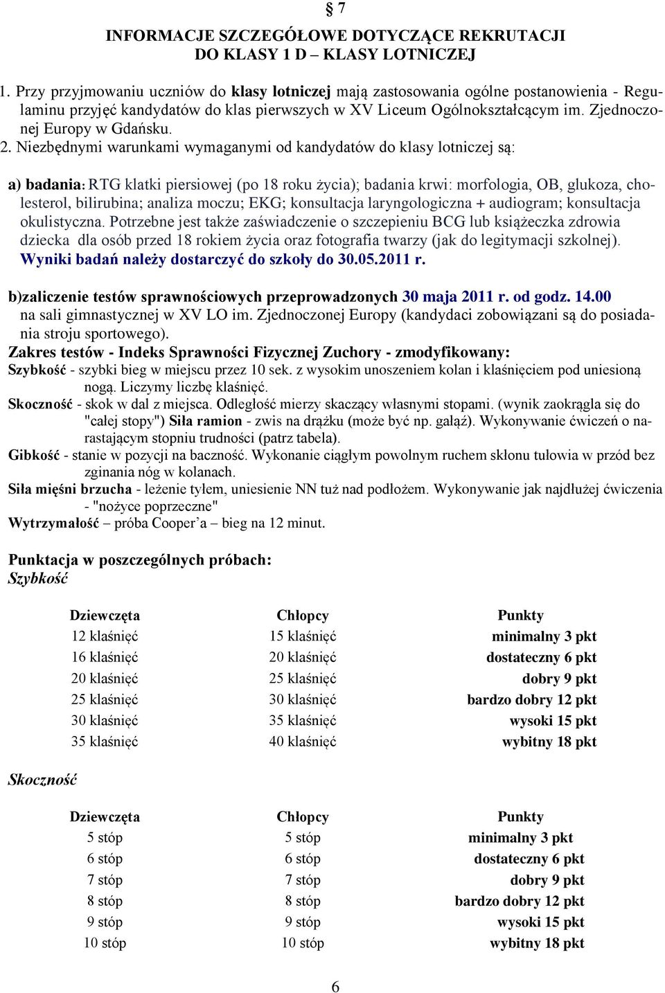 2. Niezbędnymi warunkami wymaganymi od kandydatów do klasy lotniczej są: a) badania: RTG klatki piersiowej (po 18 roku życia); badania krwi: morfologia, OB, glukoza, cholesterol, bilirubina; analiza