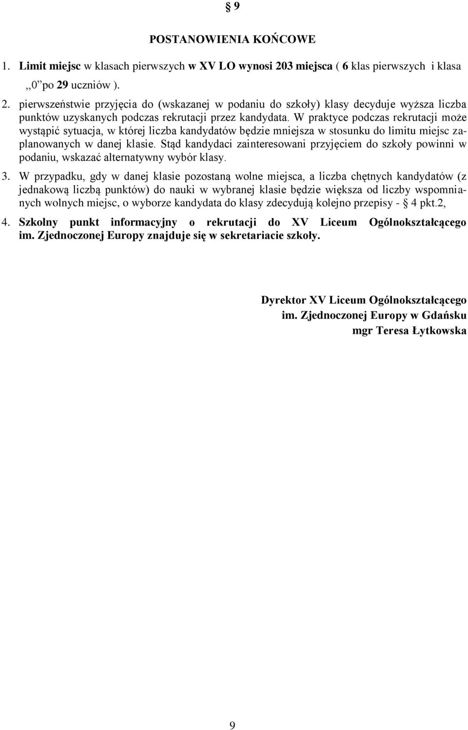 W praktyce podczas rekrutacji może wystąpić sytuacja, w której liczba kandydatów będzie mniejsza w stosunku do limitu miejsc zaplanowanych w danej klasie.