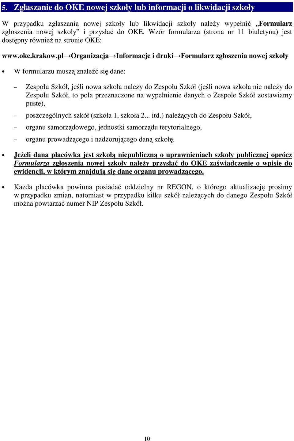pl Organizacja Informacje i druki Formularz zgłoszenia nowej szkoły W formularzu muszą znaleźć się dane: Zespołu Szkół, jeśli nowa szkoła naleŝy do Zespołu Szkół (jeśli nowa szkoła nie naleŝy do