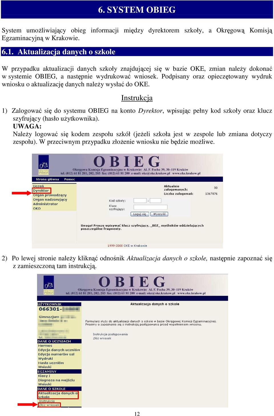 Podpisany oraz opieczętowany wydruk wniosku o aktualizację danych naleŝy wysłać do OKE.
