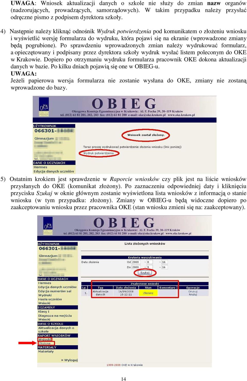 pogrubione). Po sprawdzeniu wprowadzonych zmian naleŝy wydrukować formularz, a opieczętowany i podpisany przez dyrektora szkoły wydruk wysłać listem poleconym do OKE w Krakowie.