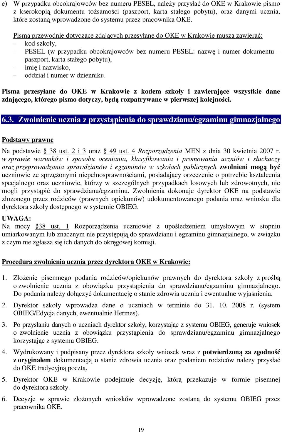 Pisma przewodnie dotyczące zdających przesyłane do OKE w Krakowie muszą zawierać: kod szkoły, PESEL (w przypadku obcokrajowców bez numeru PESEL: nazwę i numer dokumentu paszport, karta stałego