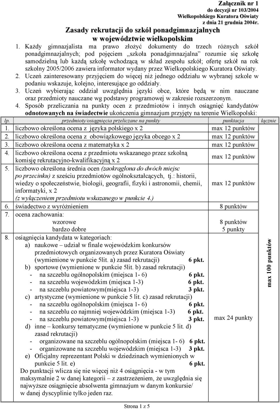 zespołu szkół; ofertę szkół na rok szkolny 2005/2006 zawiera informator wydany przez. 2. Uczeń zainteresowany przyjęciem do więcej niż jednego oddziału w wybranej szkole w podaniu wskazuje, kolejno, interesujące go oddziały.