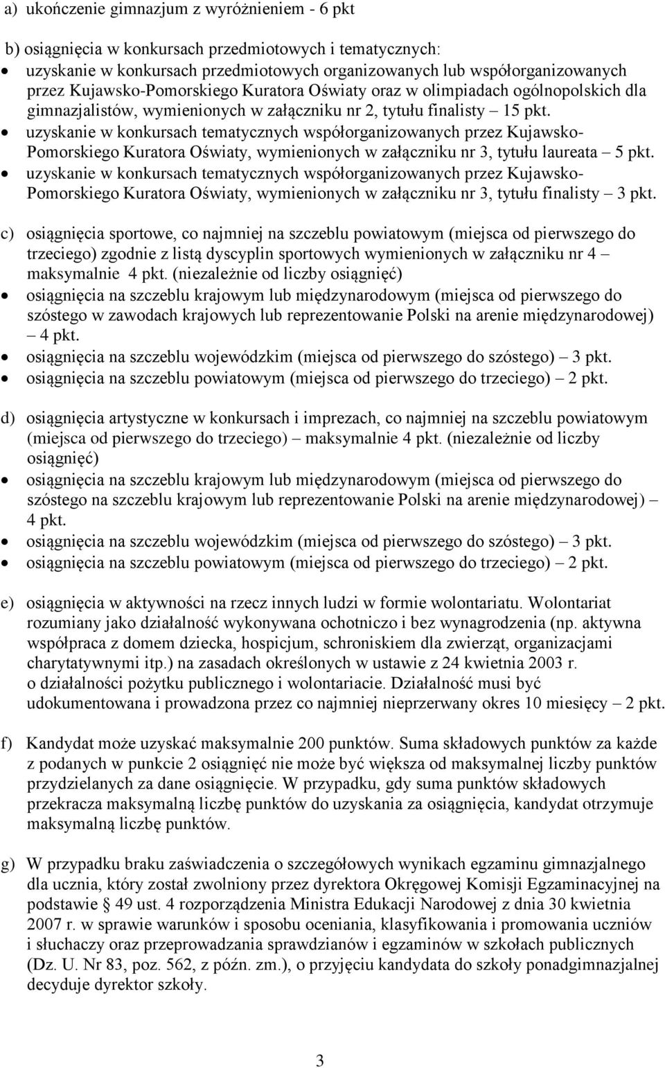 uzyskanie w konkursach tematycznych współorganizowanych przez Kujawsko- Pomorskiego Kuratora Oświaty, wymienionych w załączniku nr 3, tytułu laureata 5 pkt.