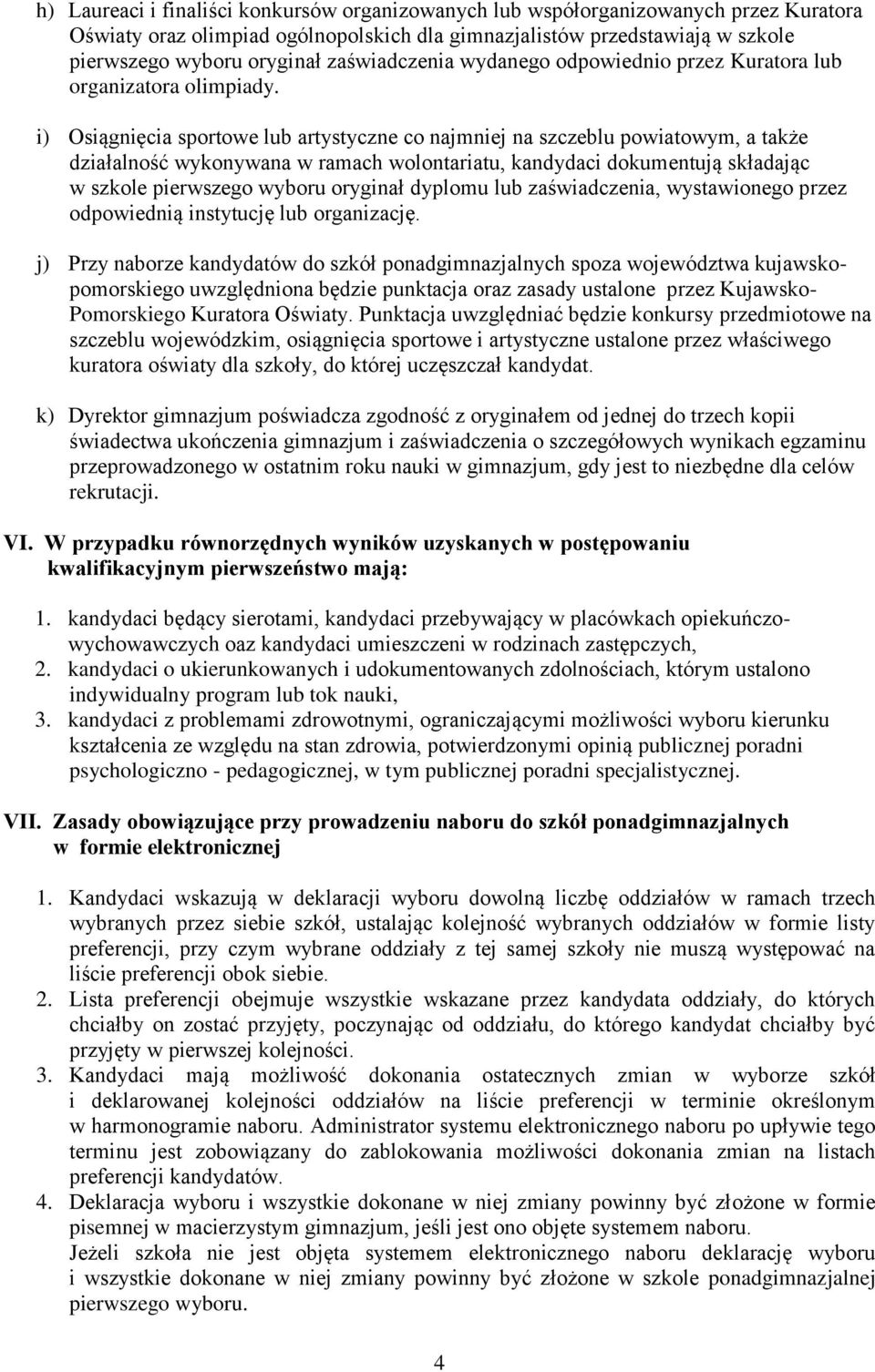 i) Osiągnięcia sportowe lub artystyczne co najmniej na szczeblu powiatowym, a także działalność wykonywana w ramach wolontariatu, kandydaci dokumentują składając w szkole pierwszego wyboru oryginał