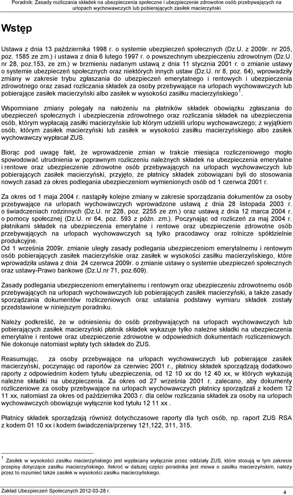 64), wprowadziły zmiany w zakresie trybu zgłaszania do ubezpieczeń emerytalnego i rentowych i ubezpieczenia zdrowotnego oraz zasad rozliczania składek za osoby przebywające na urlopach wychowawczych