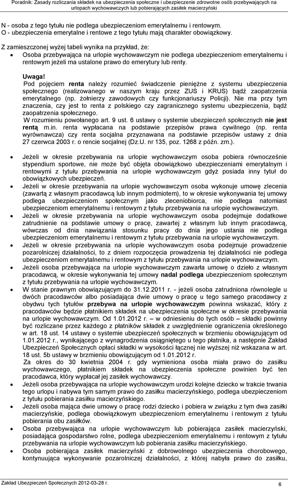 Uwaga! Pod pojęciem renta należy rozumieć świadczenie pieniężne z systemu ubezpieczenia społecznego (realizowanego w naszym kraju przez ZUS i KRUS) bądź zaopatrzenia emerytalnego (np.