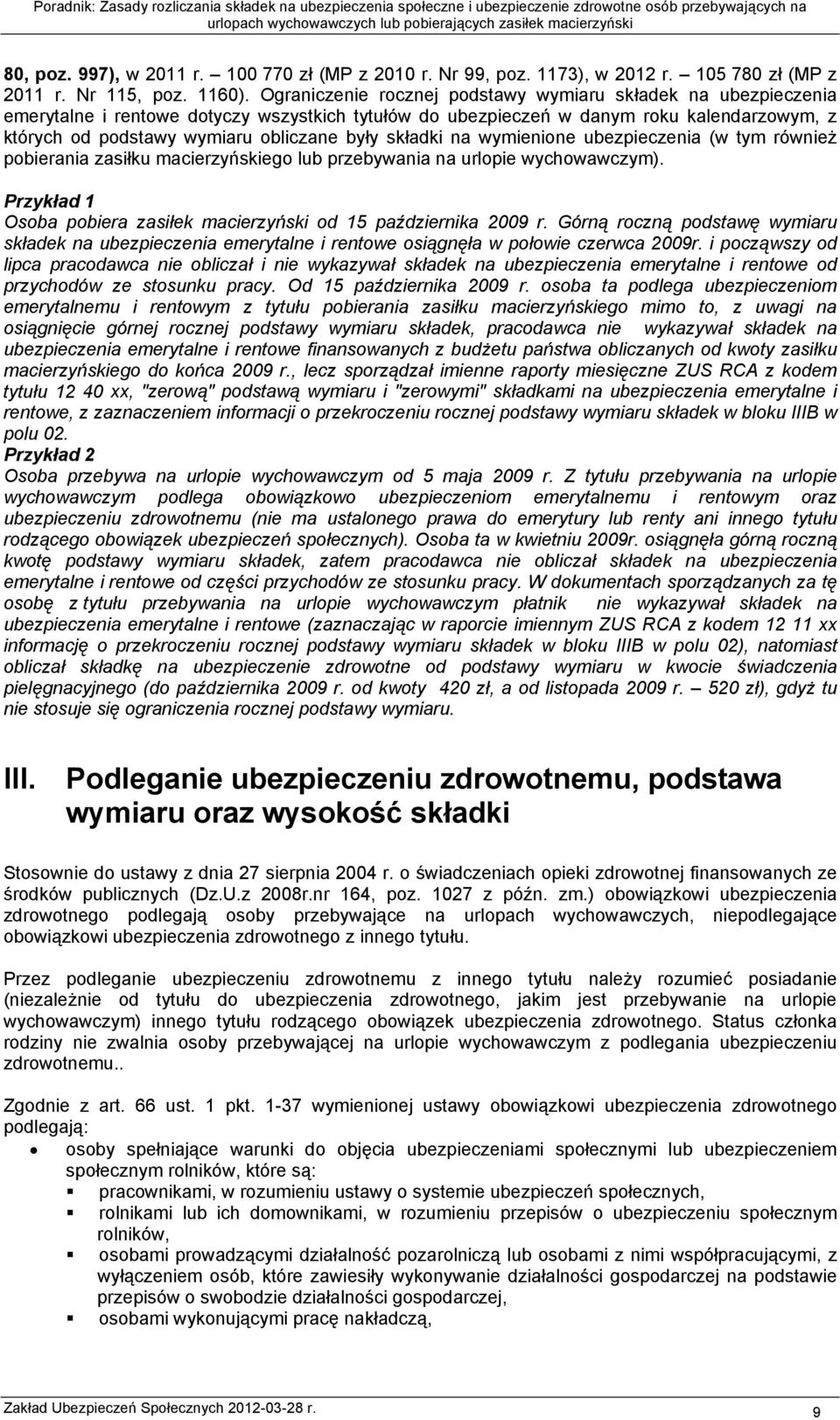 składki na wymienione ubezpieczenia (w tym również pobierania zasiłku macierzyńskiego lub przebywania na urlopie wychowawczym). Przykład 1 Osoba pobiera zasiłek macierzyński od 15 października 2009 r.