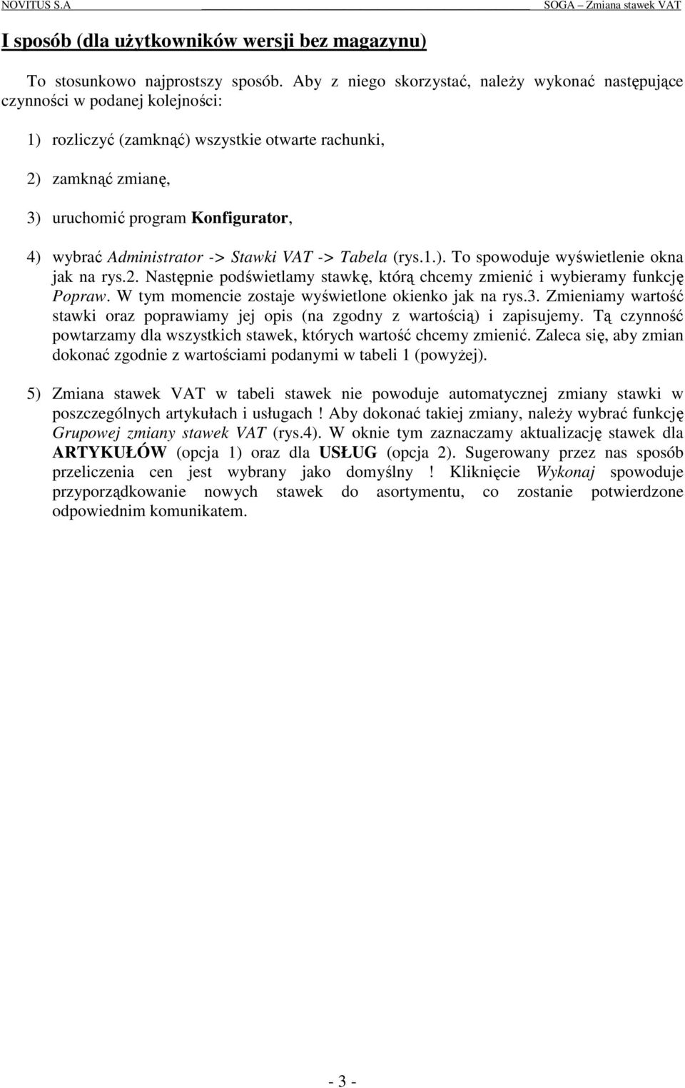 Administrator -> Stawki VAT -> Tabela (rys.1.). To spowoduje wyświetlenie okna jak na rys.2. Następnie podświetlamy stawkę, którą chcemy zmienić i wybieramy funkcję Popraw.