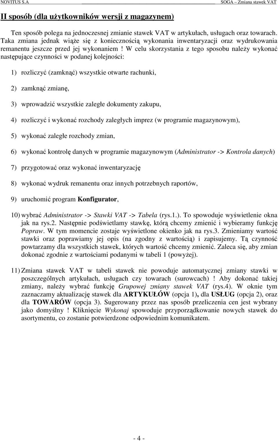 W celu skorzystania z tego sposobu należy wykonać następujące czynności w podanej kolejności: 1) rozliczyć (zamknąć) wszystkie otwarte rachunki, 2) zamknąć zmianę, 3) wprowadzić wszystkie zaległe