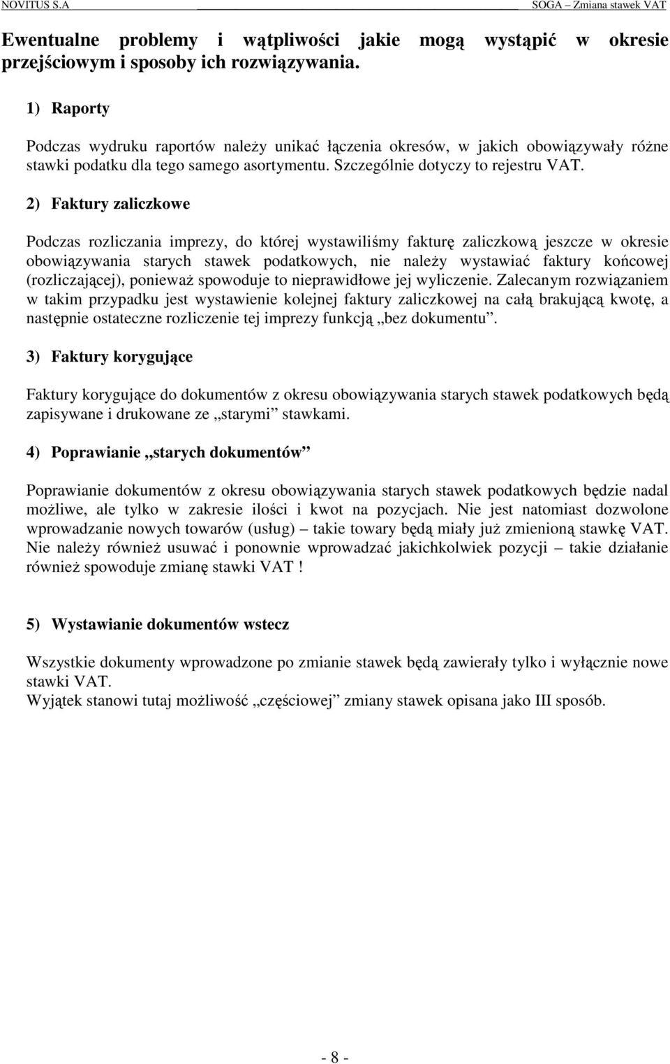 2) Faktury zaliczkowe Podczas rozliczania imprezy, do której wystawiliśmy fakturę zaliczkową jeszcze w okresie obowiązywania starych stawek podatkowych, nie należy wystawiać faktury końcowej