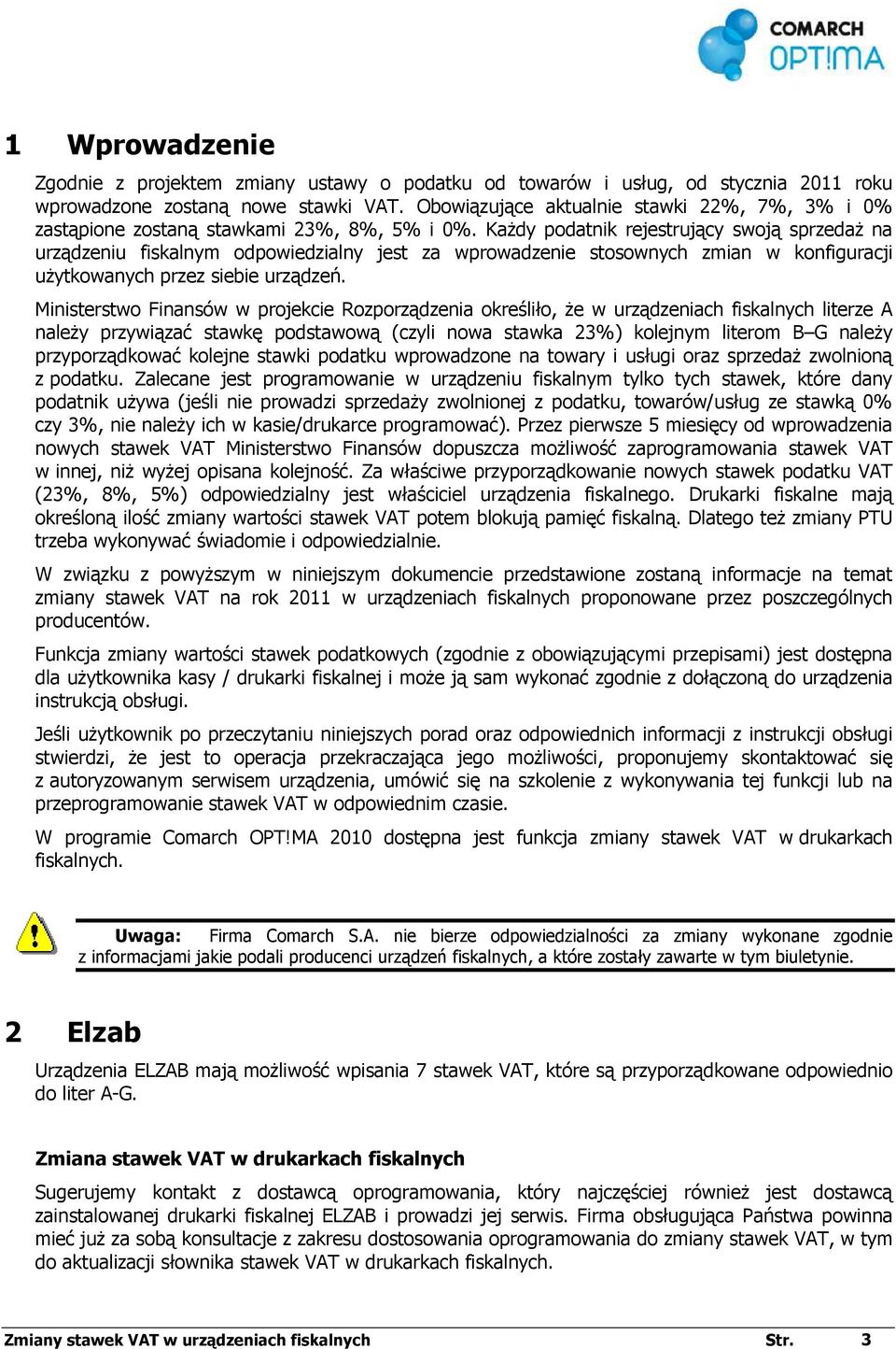 KaŜdy podatnik rejestrujący swoją sprzedaŝ na urządzeniu fiskalnym odpowiedzialny jest za wprowadzenie stosownych zmian w konfiguracji uŝytkowanych przez siebie urządzeń.