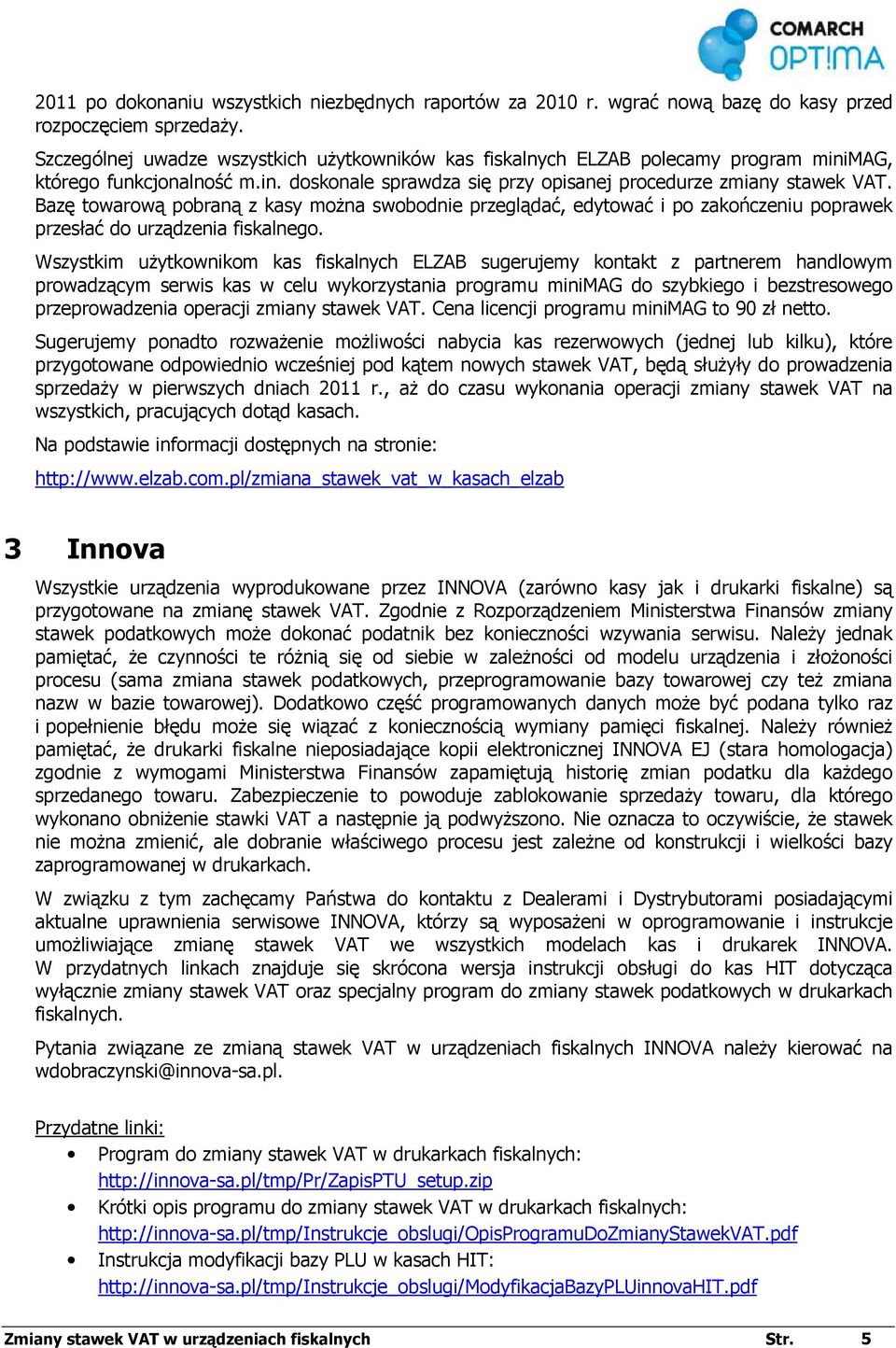 Bazę towarową pobraną z kasy moŝna swobodnie przeglądać, edytować i po zakończeniu poprawek przesłać do urządzenia fiskalnego.