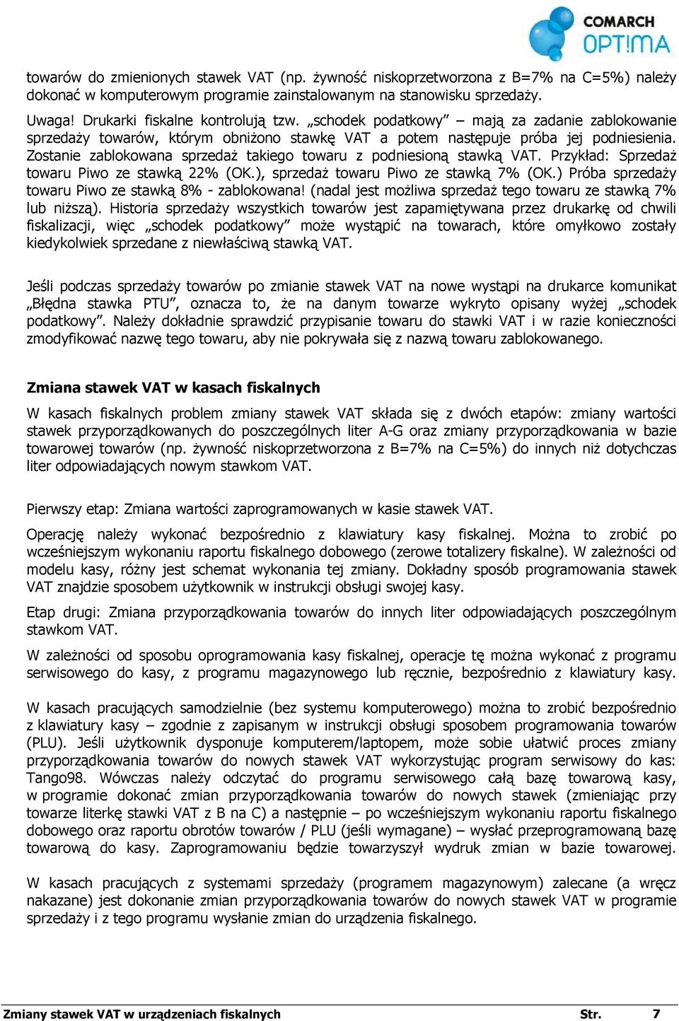 Zostanie zablokowana sprzedaŝ takiego towaru z podniesioną stawką VAT. Przykład: SprzedaŜ towaru Piwo ze stawką 22% (OK.), sprzedaŝ towaru Piwo ze stawką 7% (OK.