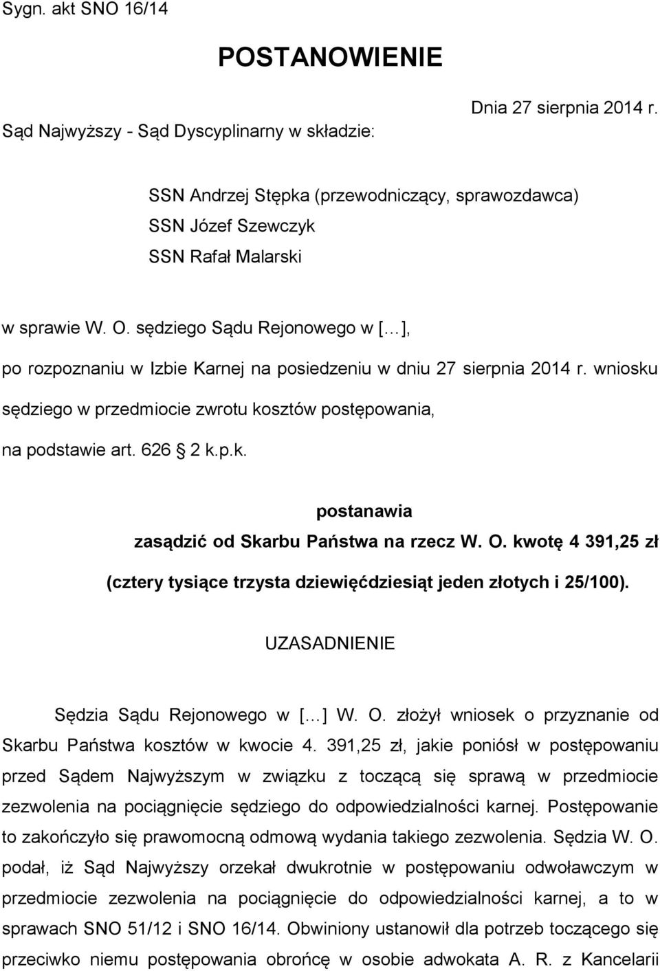 sędziego Sądu Rejonowego w [ ], po rozpoznaniu w Izbie Karnej na posiedzeniu w dniu 27 sierpnia 2014 r. wniosku sędziego w przedmiocie zwrotu kosztów postępowania, na podstawie art. 626 2 k.p.k. postanawia zasądzić od Skarbu Państwa na rzecz W.