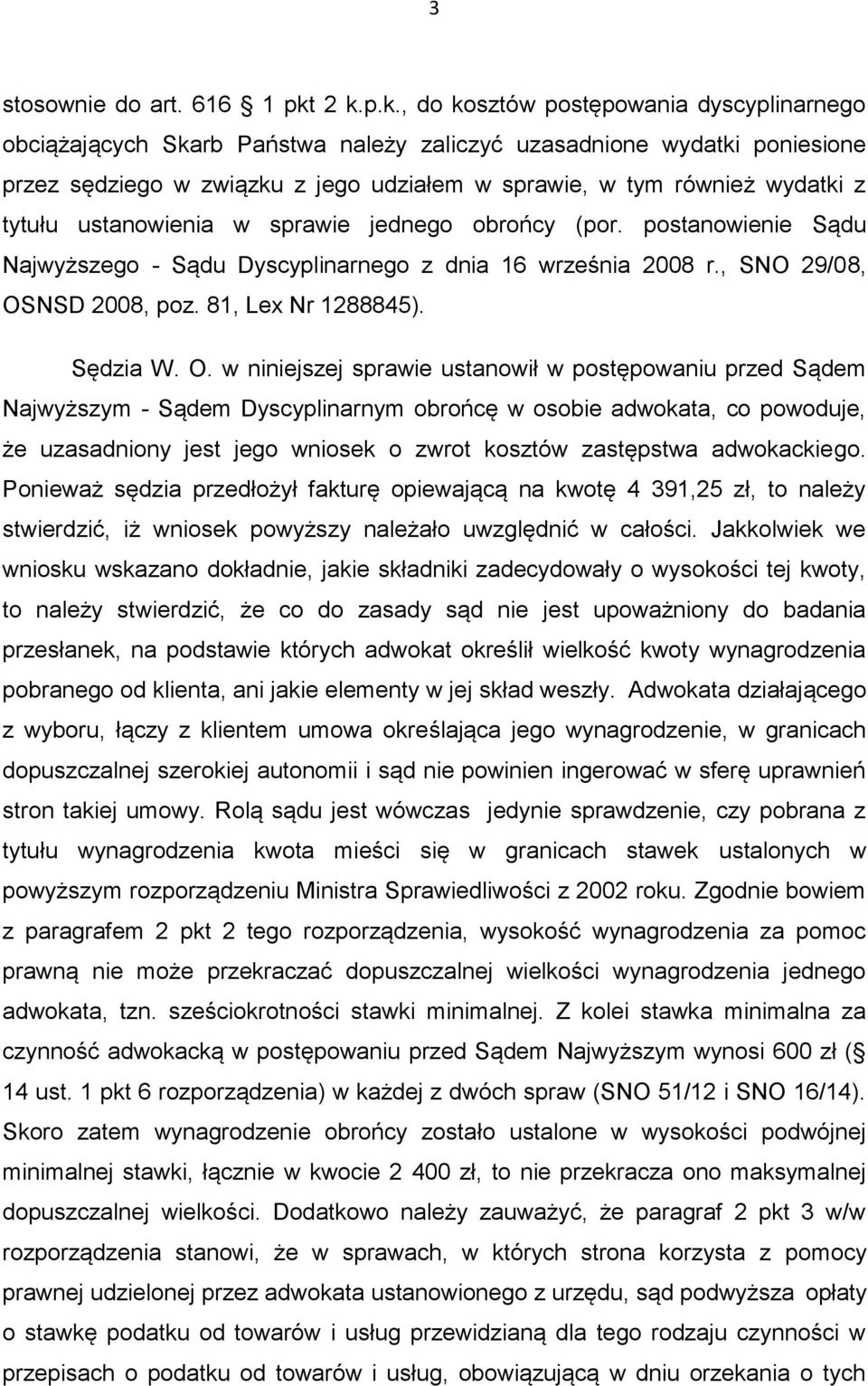 z tytułu ustanowienia w sprawie jednego obrońcy (por. postanowienie Sądu Najwyższego - Sądu Dyscyplinarnego z dnia 16 września 2008 r., SNO 29/08, OS