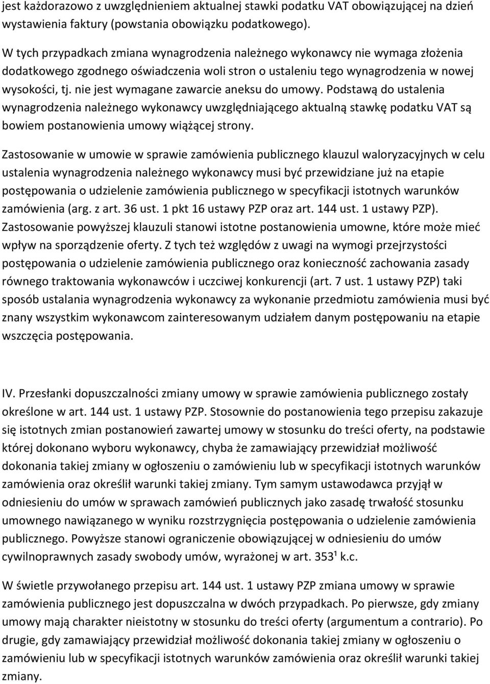nie jest wymagane zawarcie aneksu do umowy. Podstawą do ustalenia wynagrodzenia należnego wykonawcy uwzględniającego aktualną stawkę podatku VAT są bowiem postanowienia umowy wiążącej strony.