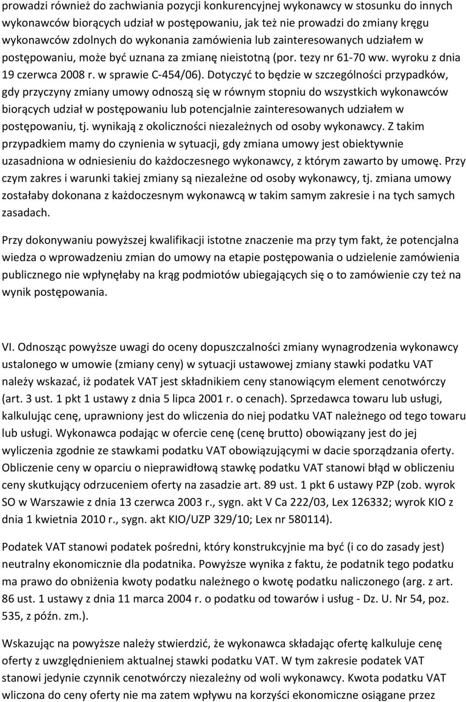 Dotyczyć to będzie w szczególności przypadków, gdy przyczyny zmiany umowy odnoszą się w równym stopniu do wszystkich wykonawców biorących udział w postępowaniu lub potencjalnie zainteresowanych