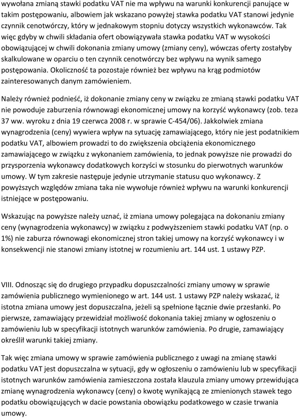 Tak więc gdyby w chwili składania ofert obowiązywała stawka podatku VAT w wysokości obowiązującej w chwili dokonania zmiany umowy (zmiany ceny), wówczas oferty zostałyby skalkulowane w oparciu o ten