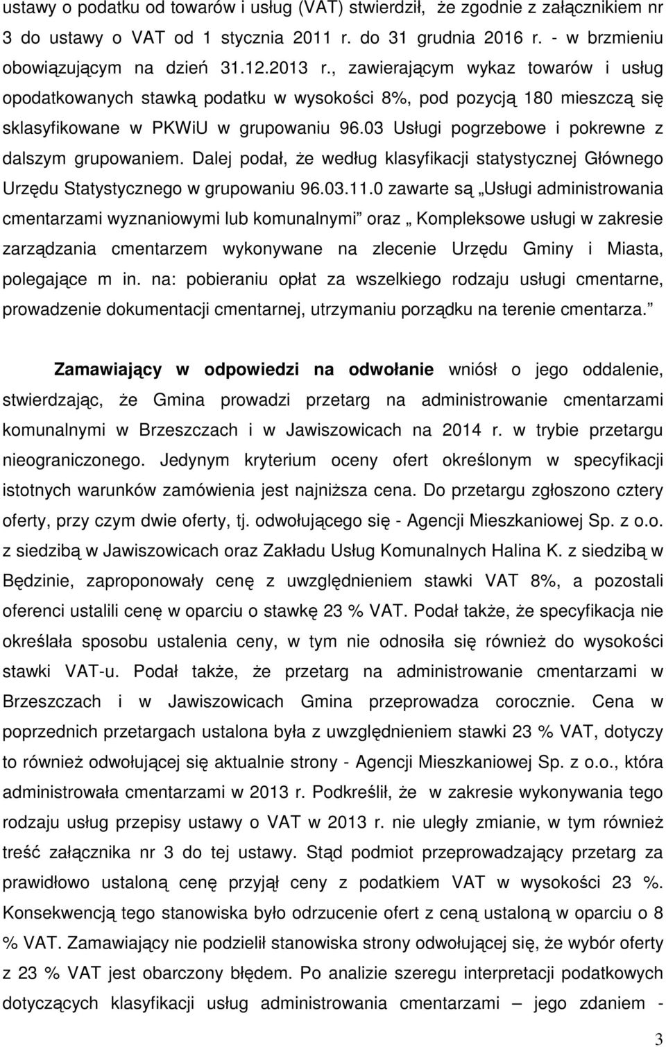 03 Usługi pogrzebowe i pokrewne z dalszym grupowaniem. Dalej podał, że według klasyfikacji statystycznej Głównego Urzędu Statystycznego w grupowaniu 96.03.11.