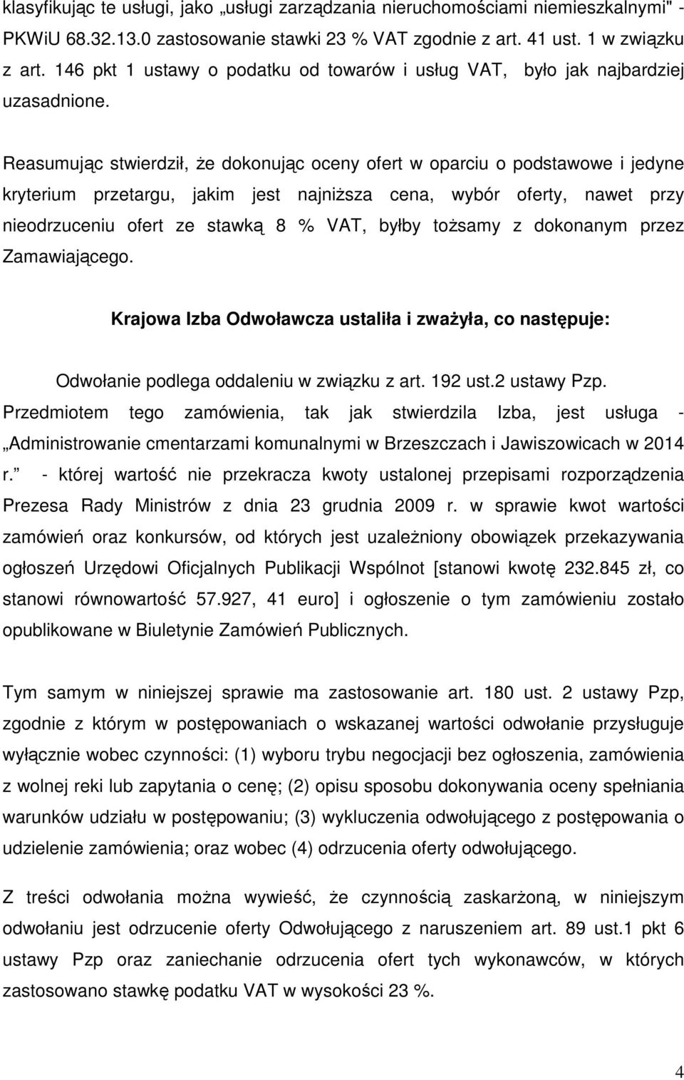 Reasumując stwierdził, że dokonując oceny ofert w oparciu o podstawowe i jedyne kryterium przetargu, jakim jest najniższa cena, wybór oferty, nawet przy nieodrzuceniu ofert ze stawką 8 % VAT, byłby