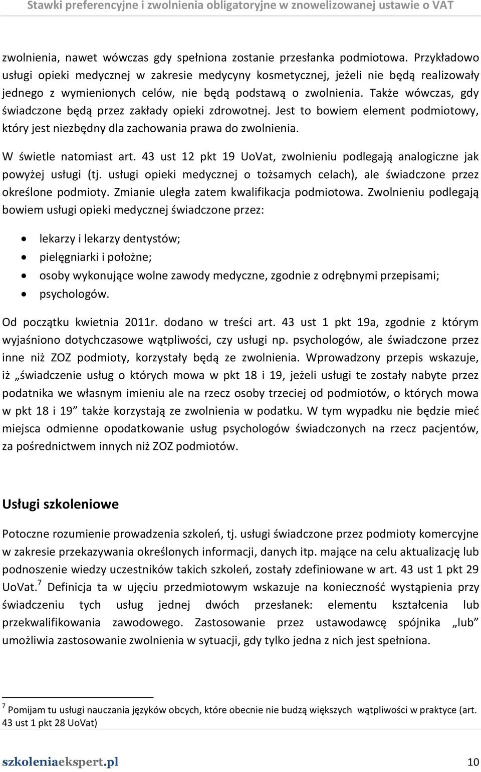 Także wówczas, gdy świadczone będą przez zakłady opieki zdrowotnej. Jest to bowiem element podmiotowy, który jest niezbędny dla zachowania prawa do zwolnienia. W świetle natomiast art.